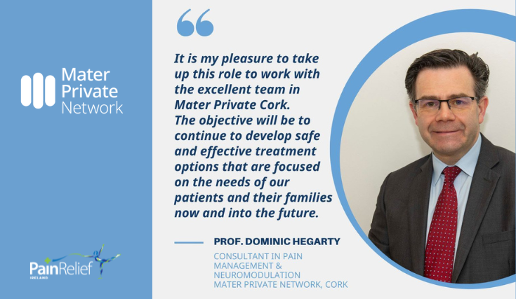 Professor Dominic Hegarty, Clinical Director at Pain Relief Ireland and Consultant in Pain Management and Neuromodulation, has been appointed to the role of Clinical Director at Mater Private Network in Cork.